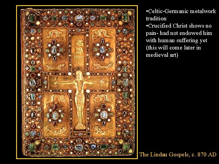  • Celtic-Germanic metalwork tradition • Crucified Christ shows no pain- had not endowed