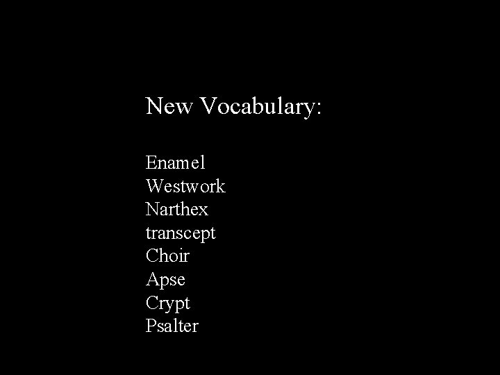New Vocabulary: Enamel Westwork Narthex transcept Choir Apse Crypt Psalter 