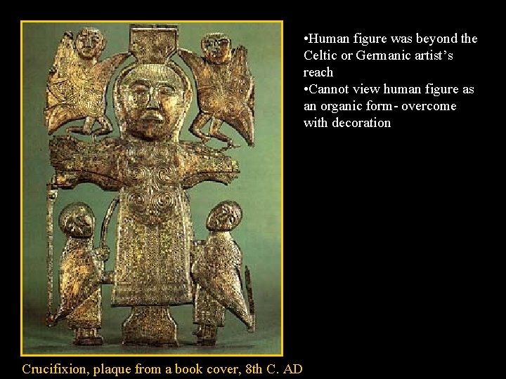  • Human figure was beyond the Celtic or Germanic artist’s reach • Cannot