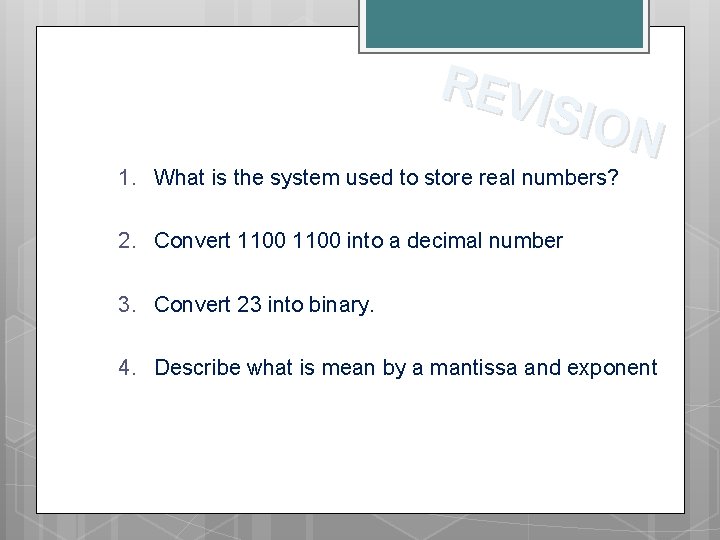 REV ISIO N 1. What is the system used to store real numbers? 2.