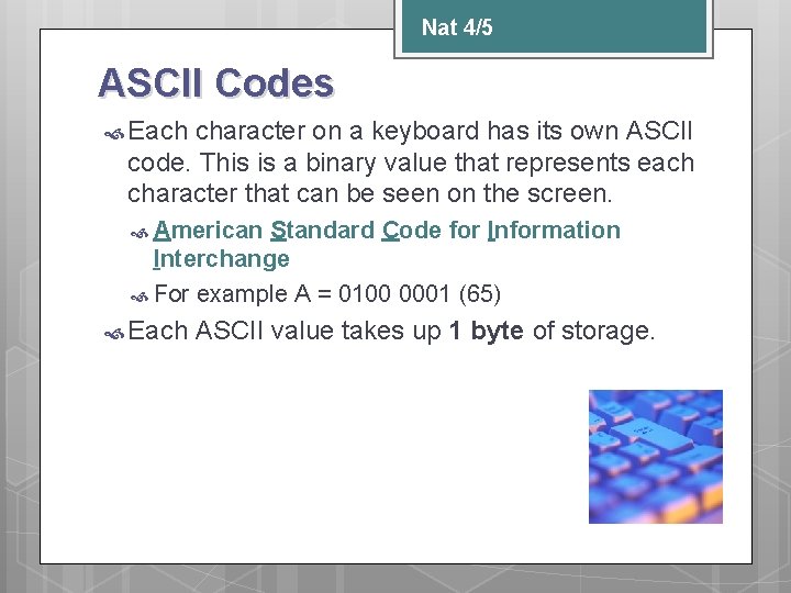 Nat 4/5 ASCII Codes Each character on a keyboard has its own ASCII code.