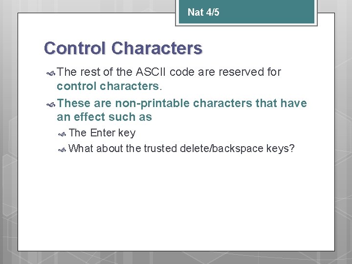 Nat 4/5 Control Characters The rest of the ASCII code are reserved for control