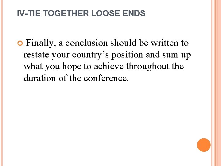 IV-TIE TOGETHER LOOSE ENDS Finally, a conclusion should be written to restate your country’s