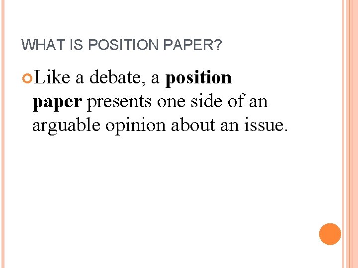 WHAT IS POSITION PAPER? Like a debate, a position paper presents one side of