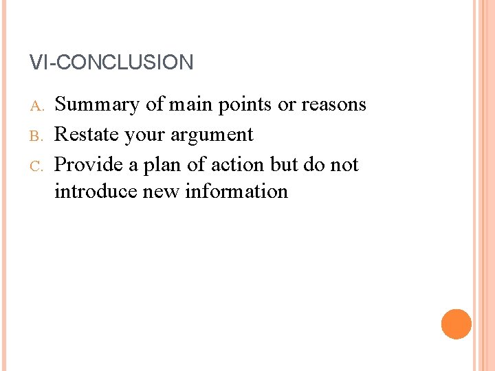 VI-CONCLUSION A. B. C. Summary of main points or reasons Restate your argument Provide