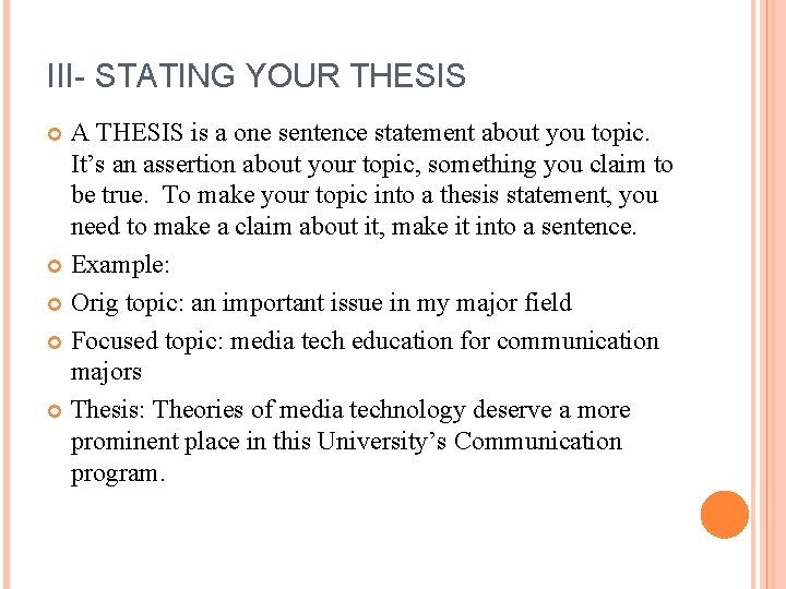 III- STATING YOUR THESIS A THESIS is a one sentence statement about you topic.