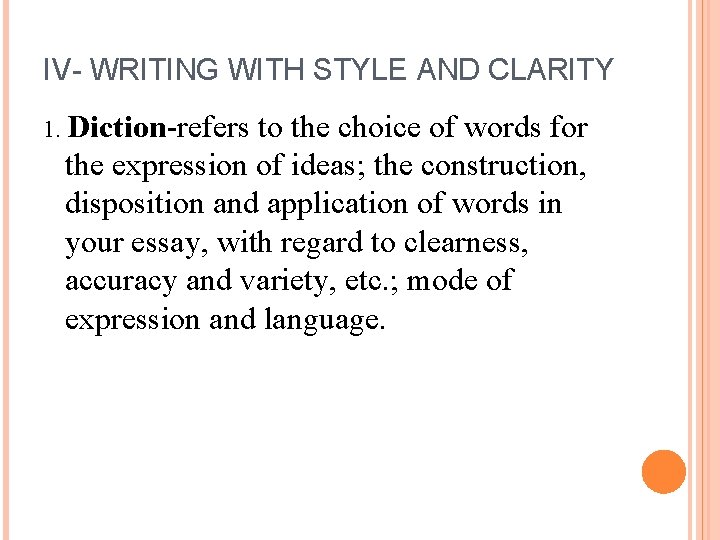 IV- WRITING WITH STYLE AND CLARITY 1. Diction-refers to the choice of words for