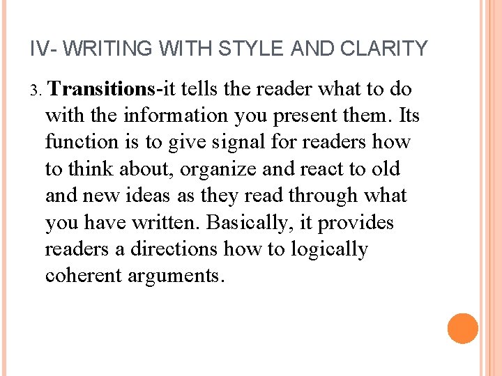 IV- WRITING WITH STYLE AND CLARITY 3. Transitions-it tells the reader what to do