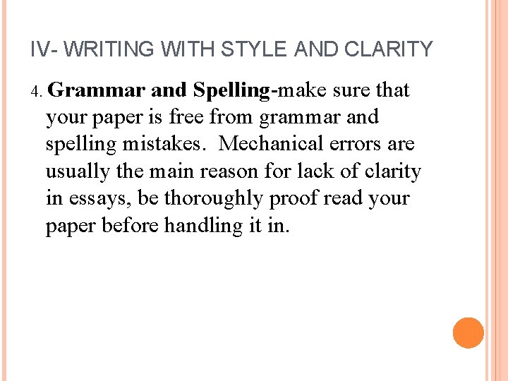 IV- WRITING WITH STYLE AND CLARITY 4. Grammar and Spelling-make sure that your paper