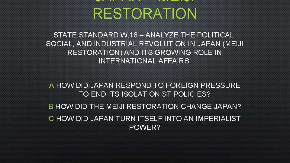 JAPAN – MEIJI RESTORATION STATE STANDARD W. 16 – ANALYZE THE POLITICAL, SOCIAL, AND