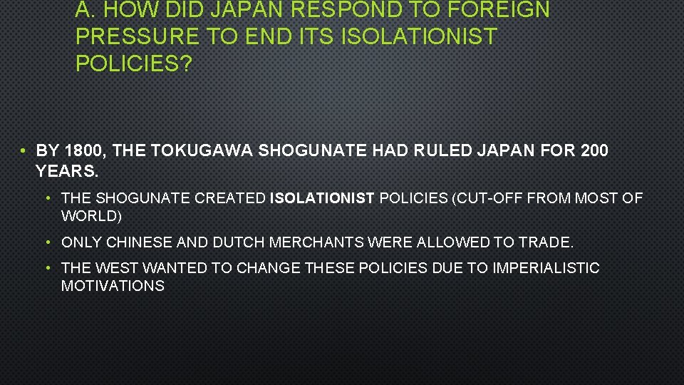 A. HOW DID JAPAN RESPOND TO FOREIGN PRESSURE TO END ITS ISOLATIONIST POLICIES? •