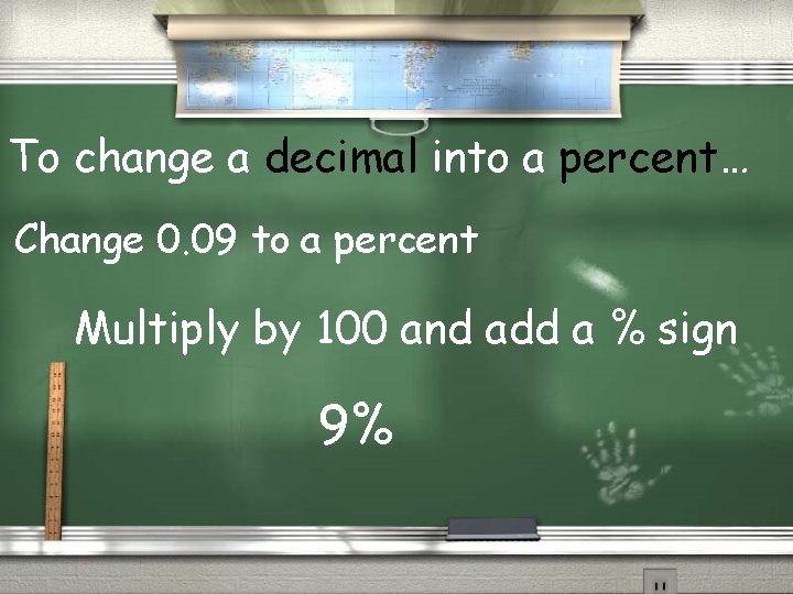 To change a decimal into a percent… Change 0. 09 to a percent Multiply