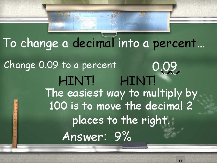 To change a decimal into a percent… Change 0. 09 to a percent HINT!