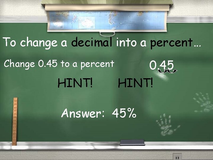 To change a decimal into a percent… Change 0. 45 to a percent HINT!