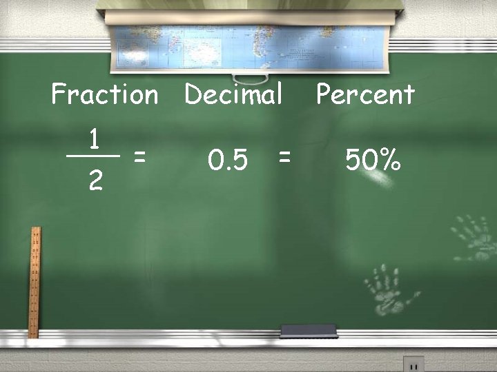 Fraction Decimal 1 2 = 0. 5 = Percent 50% 