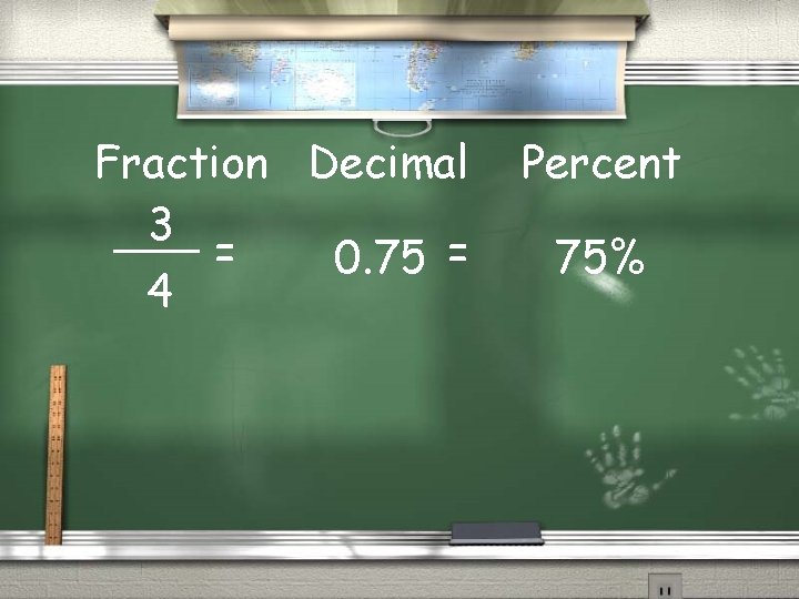 Fraction Decimal 3 = 0. 75 = 4 Percent 75% 