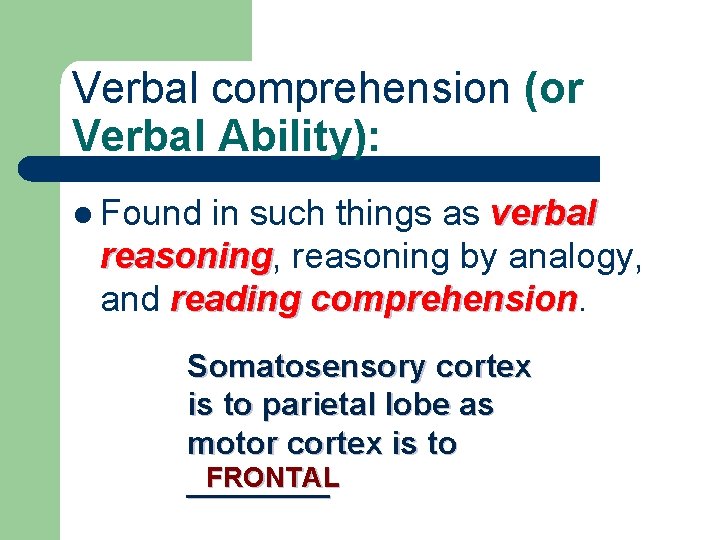 Verbal comprehension (or Verbal Ability): l Found in such things as verbal reasoning, reasoning