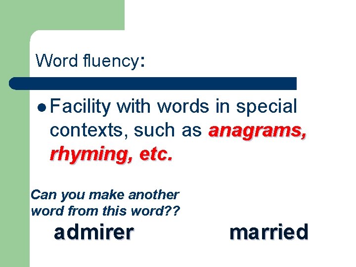 Word fluency: l Facility with words in special contexts, such as anagrams, rhyming, etc.