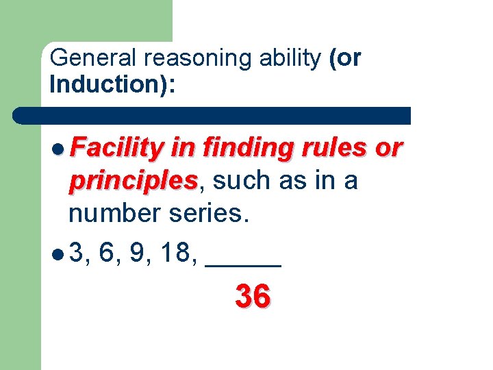 General reasoning ability (or Induction): l Facility in finding rules or principles, such as
