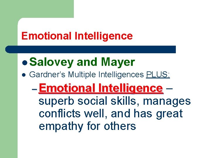 Emotional Intelligence l Salovey and Mayer l Gardner’s Multiple Intelligences PLUS: – Emotional Intelligence