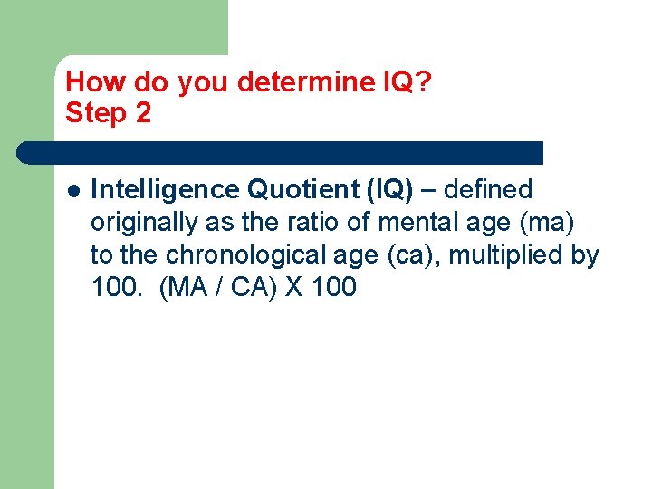 How do you determine IQ? Step 2 l Intelligence Quotient (IQ) – defined originally