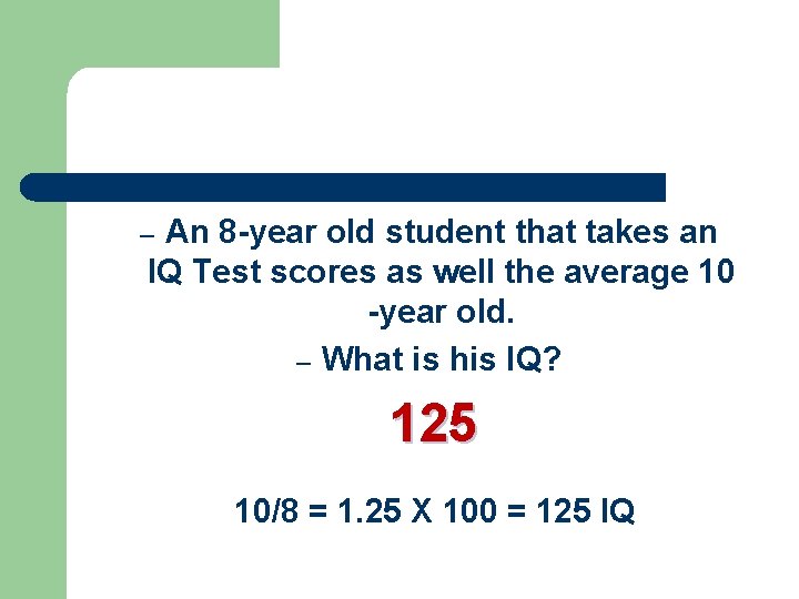 An 8 -year old student that takes an IQ Test scores as well the