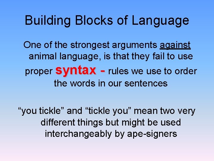 Building Blocks of Language One of the strongest arguments against animal language, is that