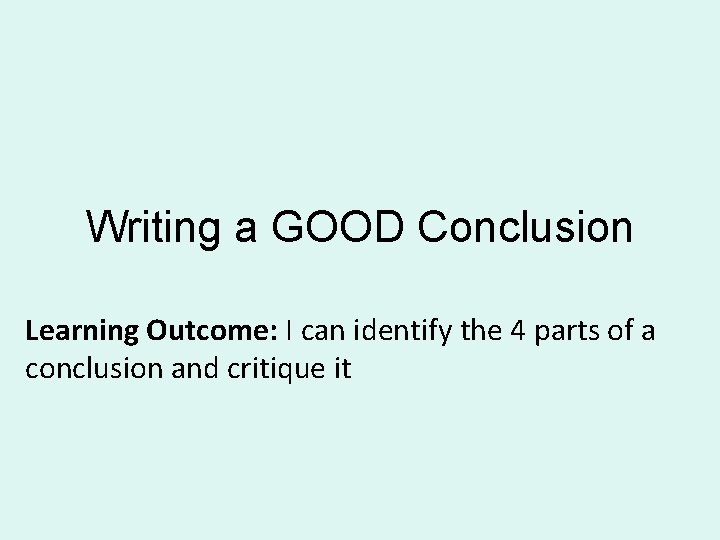Writing a GOOD Conclusion Learning Outcome: I can identify the 4 parts of a