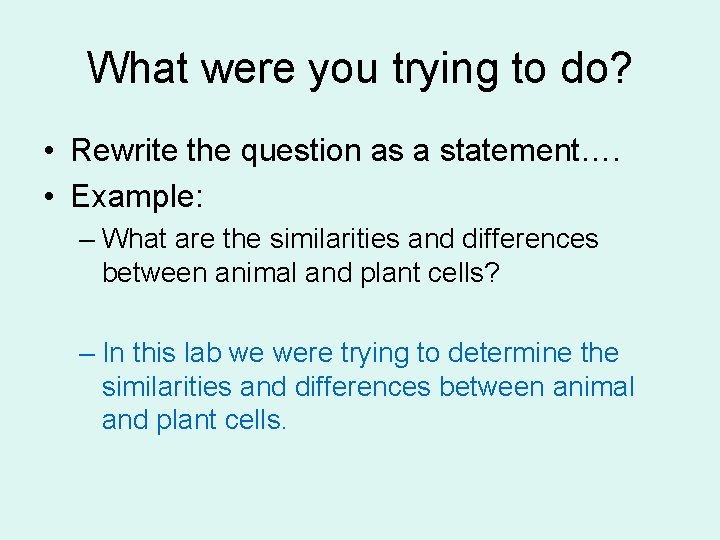 What were you trying to do? • Rewrite the question as a statement…. •