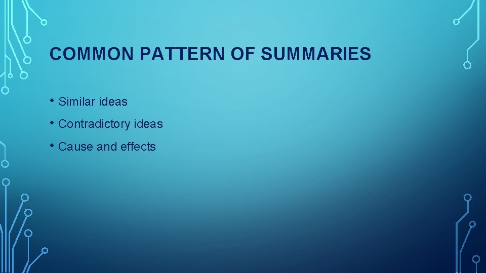 COMMON PATTERN OF SUMMARIES • Similar ideas • Contradictory ideas • Cause and effects