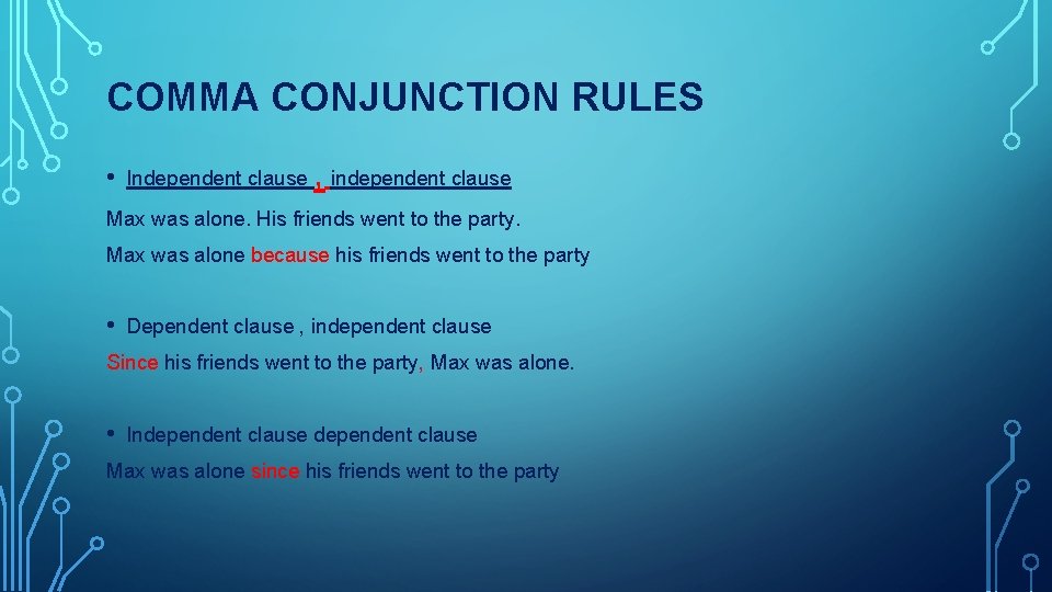 COMMA CONJUNCTION RULES • , Independent clause independent clause Max was alone. His friends