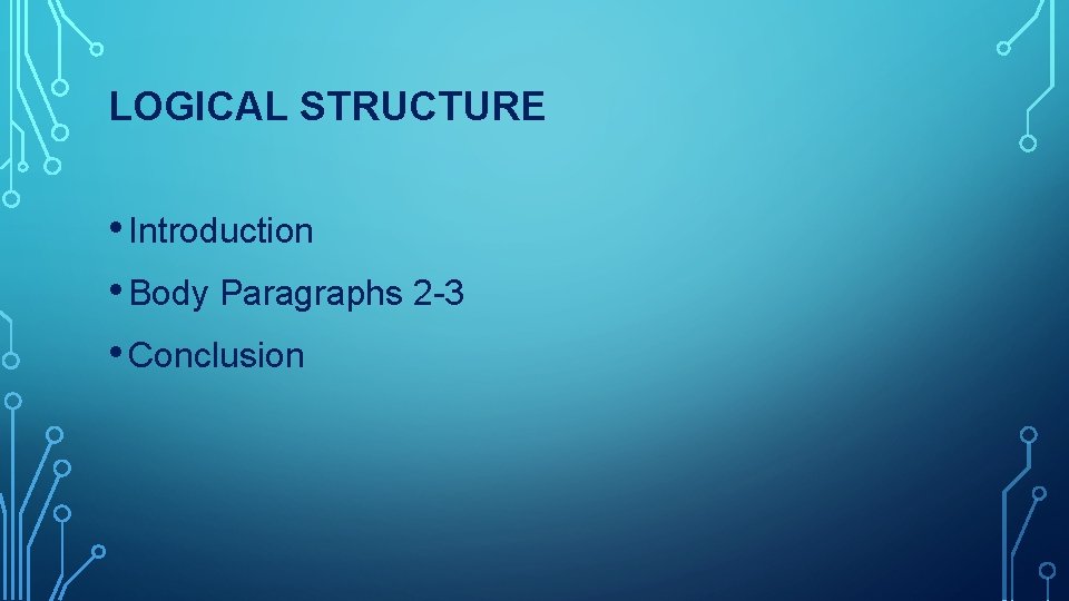 LOGICAL STRUCTURE • Introduction • Body Paragraphs 2 -3 • Conclusion 