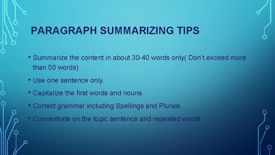  PARAGRAPH SUMMARIZING TIPS • Summarize the content in about 30 -40 words only(