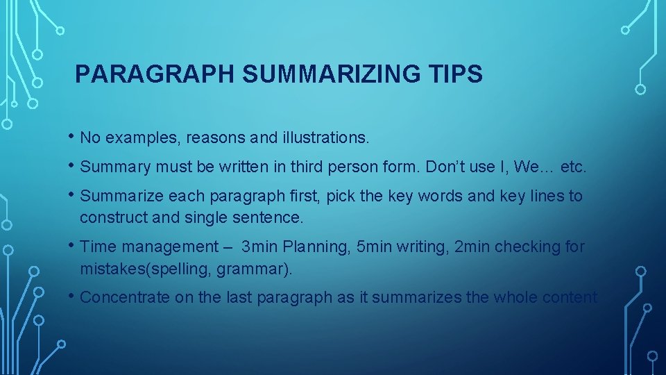  PARAGRAPH SUMMARIZING TIPS • No examples, reasons and illustrations. • Summary must be