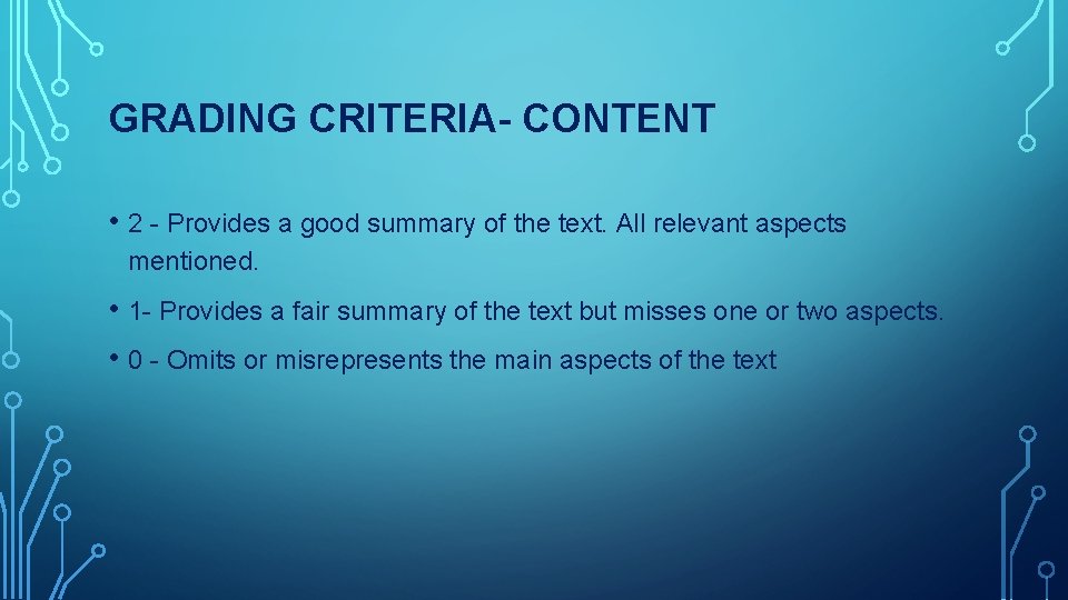 GRADING CRITERIA- CONTENT • 2 - Provides a good summary of the text. All