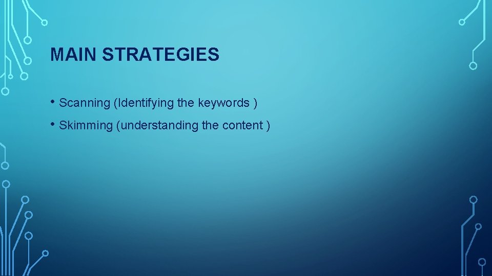 MAIN STRATEGIES • Scanning (Identifying the keywords ) • Skimming (understanding the content )