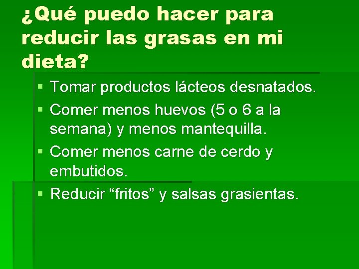 ¿Qué puedo hacer para reducir las grasas en mi dieta? § Tomar productos lácteos