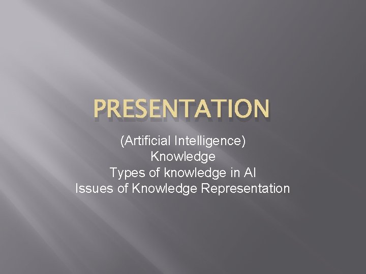 PRESENTATION (Artificial Intelligence) Knowledge Types of knowledge in AI Issues of Knowledge Representation 