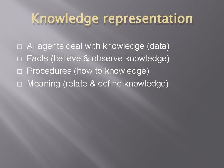 Knowledge representation � � AI agents deal with knowledge (data) Facts (believe & observe
