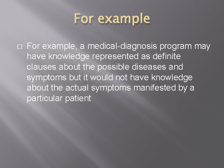 For example � For example, a medical-diagnosis program may have knowledge represented as definite