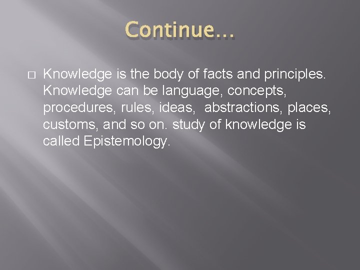 Continue… � Knowledge is the body of facts and principles. Knowledge can be language,
