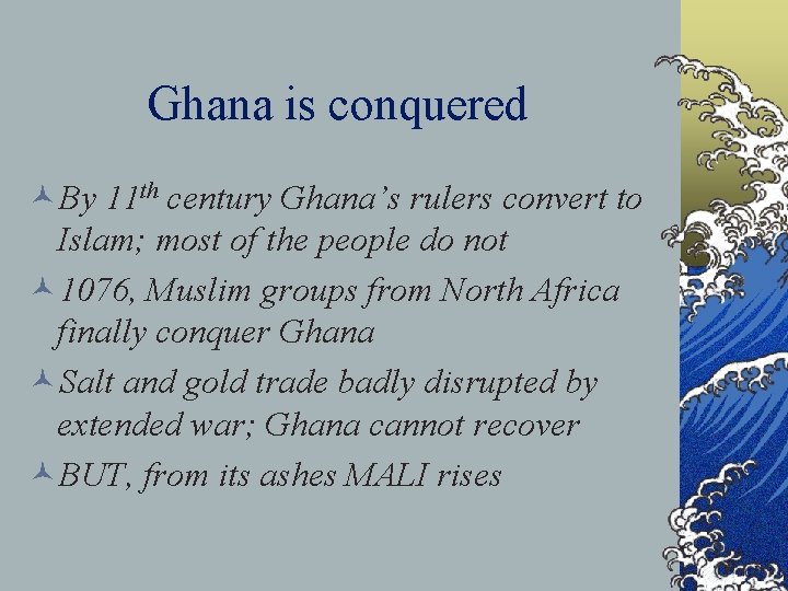 Ghana is conquered ©By 11 th century Ghana’s rulers convert to Islam; most of