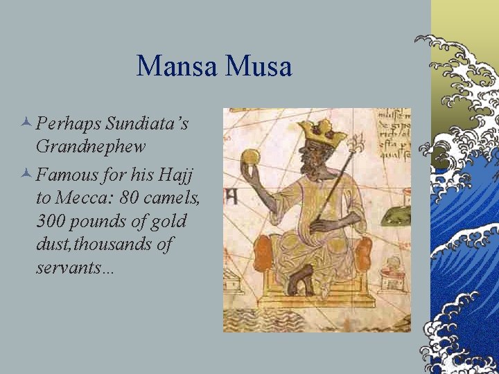 Mansa Musa © Perhaps Sundiata’s Grandnephew © Famous for his Hajj to Mecca: 80