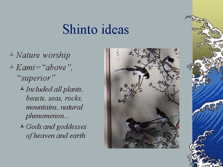 Shinto ideas © Nature worship © Kami=“above”, “superior” ©Included all plants, beasts, seas, rocks,