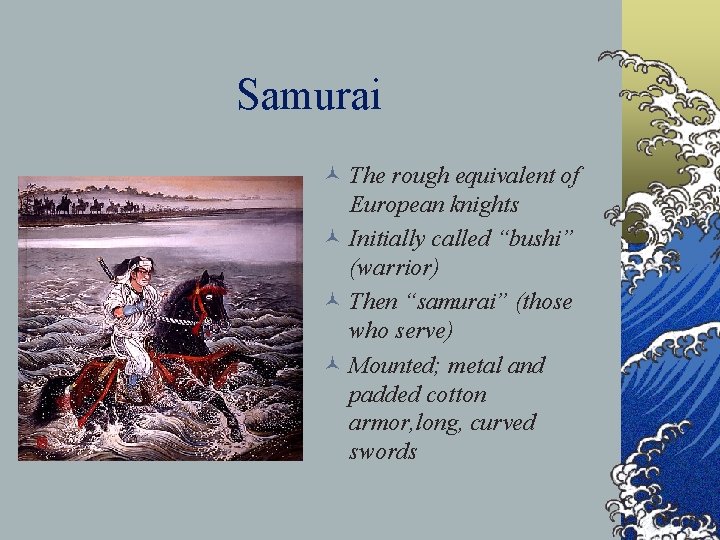 Samurai © The rough equivalent of European knights © Initially called “bushi” (warrior) ©