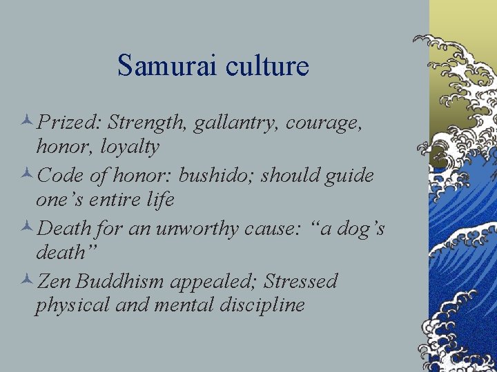 Samurai culture ©Prized: Strength, gallantry, courage, honor, loyalty ©Code of honor: bushido; should guide