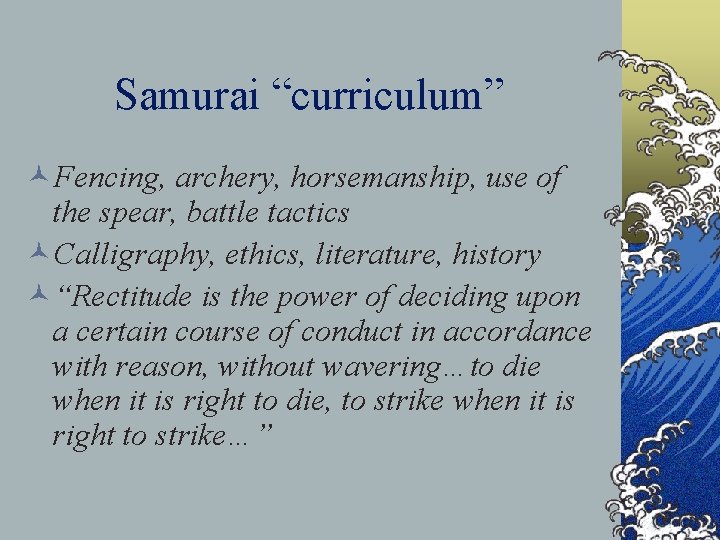 Samurai “curriculum” ©Fencing, archery, horsemanship, use of the spear, battle tactics ©Calligraphy, ethics, literature,