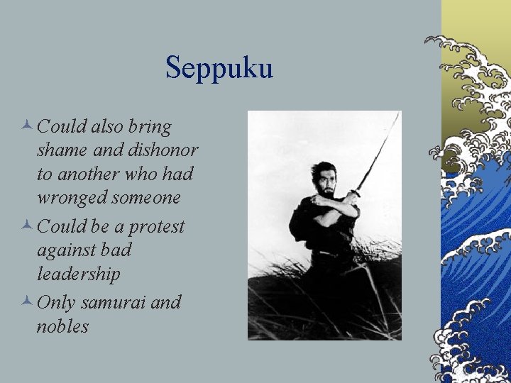 Seppuku © Could also bring shame and dishonor to another who had wronged someone