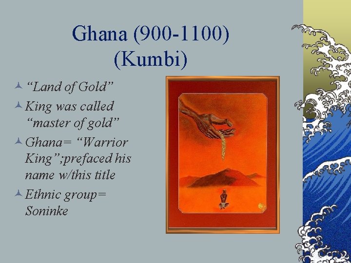 Ghana (900 -1100) (Kumbi) © “Land of Gold” © King was called “master of