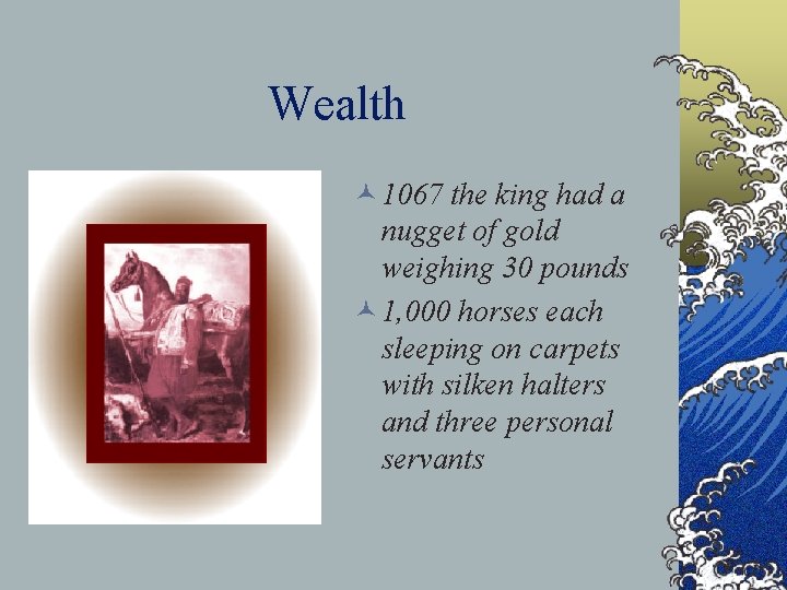 Wealth © 1067 the king had a nugget of gold weighing 30 pounds ©